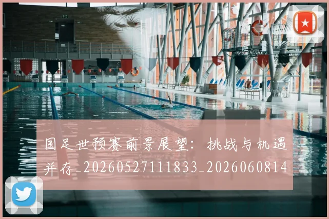 国足世预赛前景展望:挑战与机遇并存_20260527111833_20260608142827